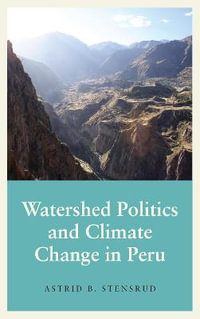 Watershed Politics and Climate Change in Peru : Anthropology, Culture and Society - Astrid B. Stensrud