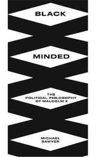 Black Minded : The Political Philosophy of Malcolm X - Michael E. Sawyer