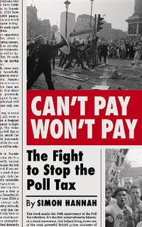 Can't Pay, Won't Pay : The Fight to Stop the Poll Tax - Simon Hannah