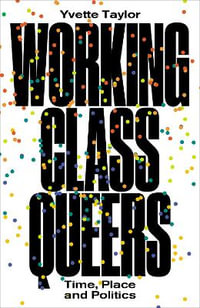 Working-Class Queers : Time, Place and Politics - Yvette Taylor
