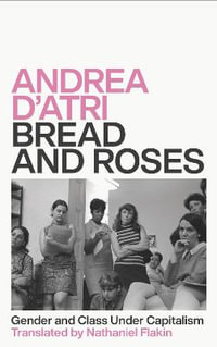 Bread and Roses : Gender and Class Under Capitalism - Andrea D'Atri