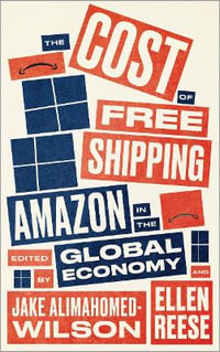 The Cost of Free Shipping : Amazon in the Global Economy - Jake Alimahomed-Wilson