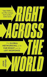 Right Across the World : The Global Networking of the Far-Right and the Left Response - John Feffer