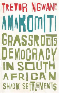 Amakomiti : Grassroots Democracy in South African Shack Settlements - Trevor Ngwane