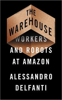 The Warehouse : Workers and Robots at Amazon - Alessandro Delfanti