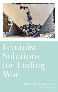 Feminist Solutions for Ending War - Megan MacKenzie