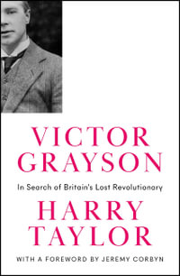 Victor Grayson : In Search of Britain's Lost Revolutionary - Harry Taylor