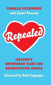 Repealed : Ireland's Unfinished Fight for Reproductive Rights - Camilla Fitzsimons