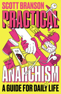 Practical Anarchism : A Guide for Daily Life - Scott Branson