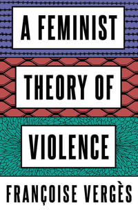 A Feminist Theory of Violence : A Decolonial Perspective - Francoise Verges