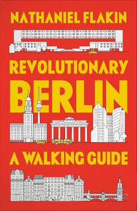 Revolutionary Berlin : A Walking Guide - Nathaniel Flakin