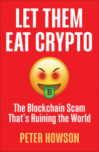 Let Them Eat Crypto : The Blockchain Scam That's Ruining the World - Peter Howson
