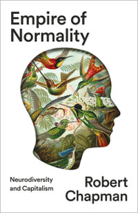 Empire of Normality : Neurodiversity and Capitalism - Robert Chapman