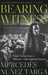 Bearing Witness : Prison Stories from a Woman's Fight Against Fascism - Mercedes Nunez Targa