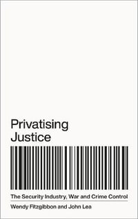 Privatising Justice : The Security Industry, War and Crime Control - Wendy Fitzgibbon