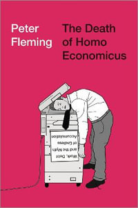 The Death of Homo Economicus : Work, Debt and the Myth of Endless Accumulation - Peter Fleming