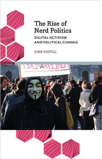 The Rise of Nerd Politics : Digital Activism and Political Change - John Postill