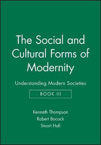 The Social and Cultural Forms of Modernity : Understanding Modern Societies, Book III - Kenneth Thompson