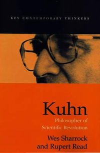 Kuhn : Philosopher of Scientific Revolutions - Wes Sharrock