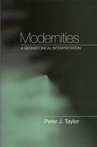 Modernities : A Geohistorical Interpretation - Peter J. Taylor