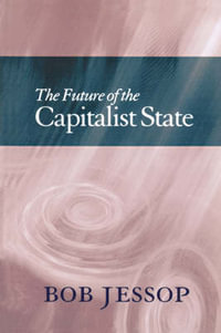 The Future of the Capitalist State : Wiley Plus Products Ser. - Bob Jessop