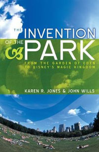 The Invention of the Park : Recreational Landscapes from the Garden of Eden to Disney's Magic Kingdom - Karen R. Jones