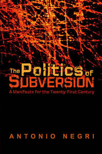 The Politics of Subversion : A Manifesto for the   Twenty-first Century - Antonio Negri