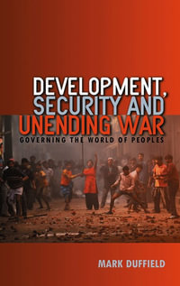 Development, Security and Unending War : Governing the World of Peoples - Mark Duffield