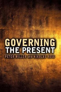 Governing the Present : Administering Economic, Social and Personal Life - Nikolas Rose