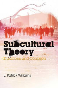 Subcultural Theory : Traditions and Concepts - J. Patrick Williams