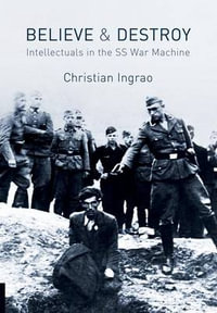 Believe and Destroy : Intellectuals in the SS War Machine - Christian Ingrao