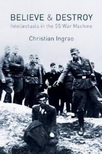 Believe and Destroy : Intellectuals in the SS War Machine - Christian Ingrao