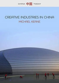 Creative Industries in China : Art, Design and Media - Michael Keane