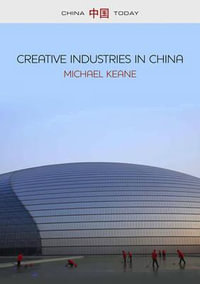 Creative Industries in China : Art, Design and Media - Michael Keane