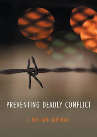 Preventing Deadly Conflict : War and Conflict in the Modern World - I. William Zartman