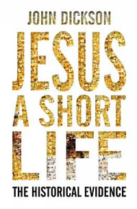 Jesus a Short Life : A Short Life: The Historical Evidence - John P. Dickson