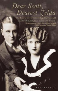 Dear Scott, Dearest Zelda : The Love Letters of F. Scott and Zelda Fitzgerald - Jackson R; Barks C Bryer