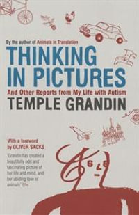 Thinking in Pictures : And Other Reports from My Life with Autism - Temple Grandin