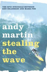 Stealing the Wave : The Epic Struggle Between Ken Bradshaw and Mark Foo - Andy Martin