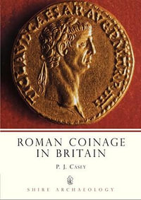 Roman Coinage in Britain : Shire Archaeology - P J  Casey