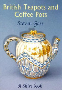 British Teapots and Coffee Pots : Shire Library - Steven Goss