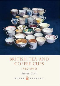 British Tea and Coffee Cups : 1745-1940 - Steven Goss