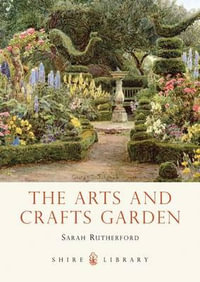 The Arts and Crafts Garden : Shire Library - Sarah Rutherford