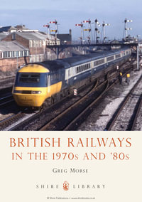 British Railways in the 1970s and '80s : Shire Library : Book 753 - Greg Morse