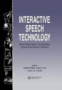 Interactive Speech Technology : Human Factors Issues in the Application of Speech Input/Output to Computers - Chris Baber