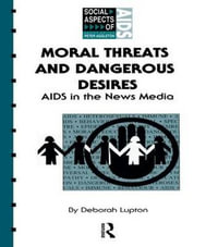 Moral Threats and Dangerous Desires : AIDS in the News Media - Deborah Lupton