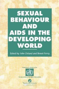 Sexual Behaviour and AIDS in the Developing World : Social Aspects of AIDS - John Cleland