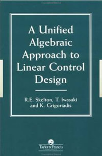 A Unified Algebraic Approach To Control Design : Systems and Control - Robert E. Skelton