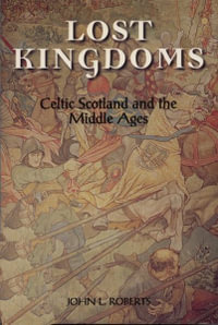 Lost Kingdoms : Celtic Scotland and the Middle Ages - John L Roberts