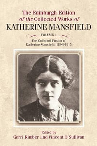 The Collected Fiction of Katherine Mansfield, 1898-1915 : Edinburgh Edition of the Collected Works, volume 1 - Katherine Mansfield